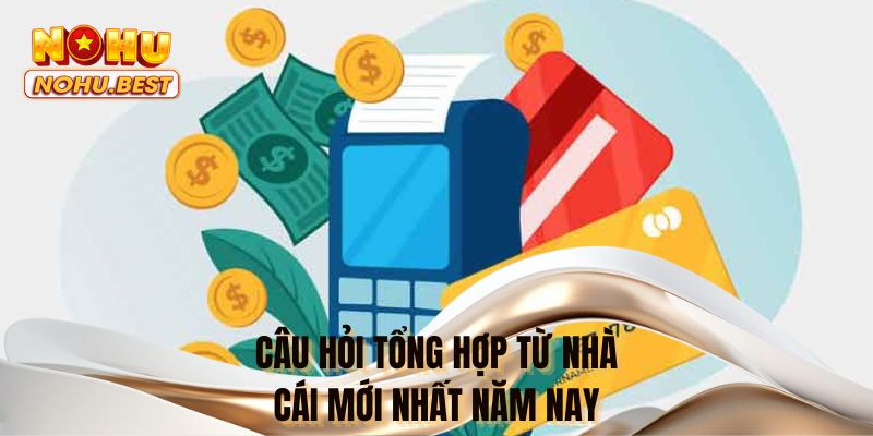 Câu hỏi tổng hợp từ nhà cái mới nhất năm nay