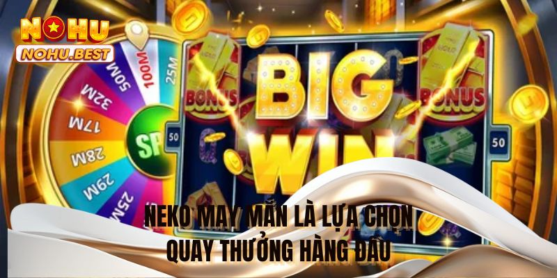 Neko may mắn là lựa chọn quay thưởng hàng đầu 