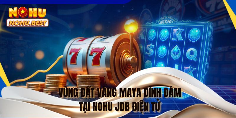 Vùng đất vàng Maya đình đám tại NOHU JDB điện tử